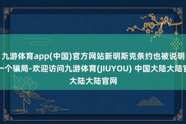 九游体育app(中国)官方网站新明斯克条约也被说明是一个骗局-欢迎访问九游体育(JIUYOU) 中国大陆大陆官网