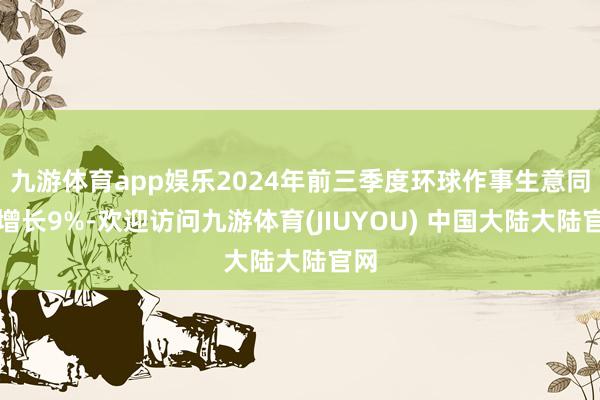 九游体育app娱乐2024年前三季度环球作事生意同比增长9%-欢迎访问九游体育(JIUYOU) 中国大陆大陆官网